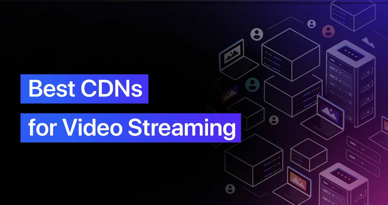 Best CDNs for Video Streaming